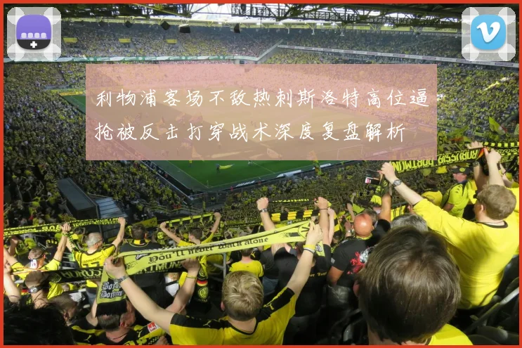 利物浦客场不敌热刺斯洛特高位逼抢被反击打穿战术深度复盘解析