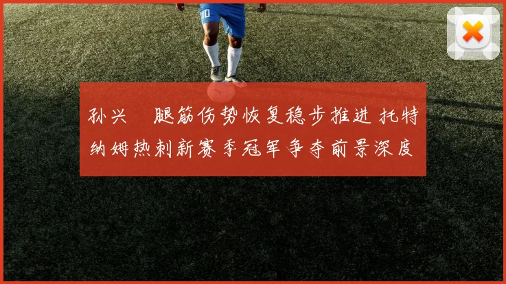 孙兴慜腿筋伤势恢复稳步推进 托特纳姆热刺新赛季冠军争夺前景深度解析